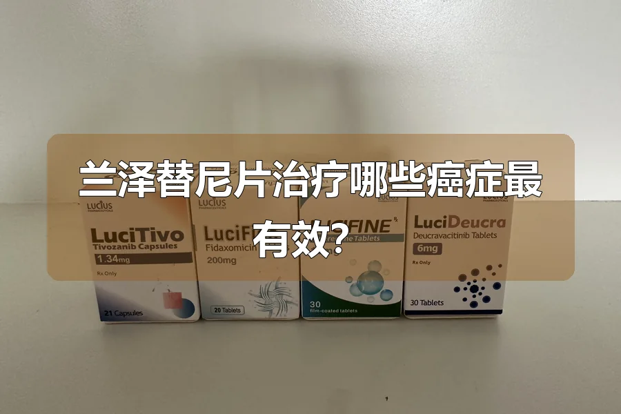 兰泽替尼片治疗哪些癌症最有效？