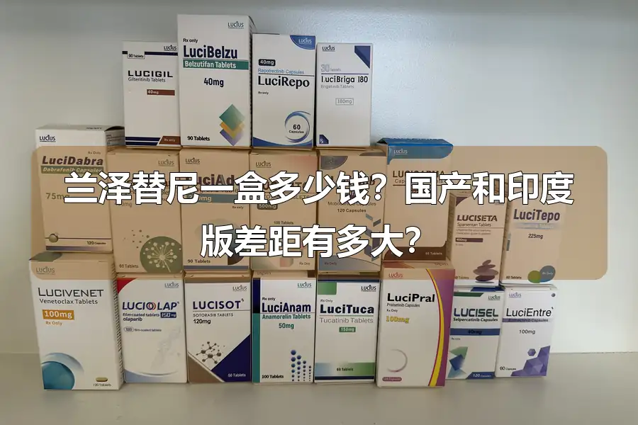 兰泽替尼一盒多少钱？国产和印度版差距有多大？